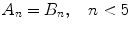 $$ A_n=B_n,\quad n<5 $$