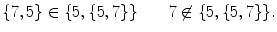 $$ \{7,5\}\in \{5,\{5,7\}\} \qquad 7\not \in \{5,\{5,7\}\}. $$