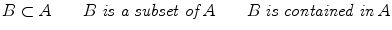 $$ B\subset A \qquad B\; {\textit{is a subset of}}\; A \qquad B\; {\textit{is contained in}}\; A $$