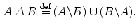 $$\begin{aligned} A\,\varDelta \,B \,\mathop {=}\limits ^\mathrm{def}\,(A{\backslash }B)\cup (B{\backslash }A). \end{aligned}$$