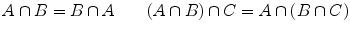 $$ A\cap B=B\cap A \qquad (A\cap B)\cap C =A\cap (B\cap C) $$