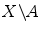 $$X{\backslash }A$$