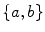 $$\{a,b\}$$