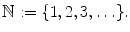 $$ \mathbb {N}:=\{1,2,3,\ldots \}. $$