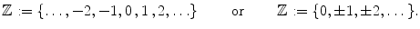 $$ \mathbb {Z}:=\{\ldots ,-2,-1,0\,,1\,,2,\ldots \} \qquad \text{ or }\qquad \mathbb {Z}:=\{0,\pm 1,\pm 2,\dots \}. $$