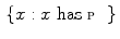 $$\begin{aligned} \{ x : x \text { has } {\fancyscript{P}}\} \end{aligned}$$