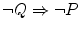 $$\lnot Q \Rightarrow \lnot P$$