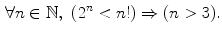 $$\begin{aligned} \forall n\in \mathbb {N},\,\,(2^n<n!) \Rightarrow (n>3). \end{aligned}$$
