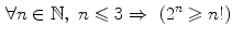 $$\begin{aligned} \forall n\in \mathbb {N}, \,\,n\leqslant 3 \Rightarrow \,\,(2^n\geqslant n!) \end{aligned}$$