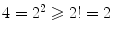 $$4=2^2\geqslant 2!=2$$