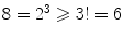 $$8=2^3\geqslant 3!=6$$