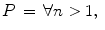 $$P\,=\, \forall n > 1, \,\,$$