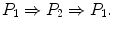$$ P_1\Rightarrow P_2\Rightarrow P_1. $$