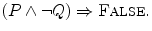 $$ (P\wedge \lnot Q) \Rightarrow \textsc {False}. $$