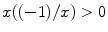 $$x((-1)/x) > 0$$