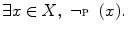 $$ \exists x\in X,\,\,\lnot {\fancyscript{P}}(x). $$