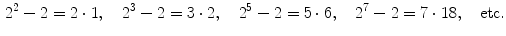 $$\begin{aligned} 2^2-2=2\cdot 1,\quad 2^3-2=3\cdot 2,\quad 2^5-2=5\cdot 6,\quad 2^7-2=7\cdot 18,\quad \text {etc}. \\ \end{aligned}$$