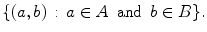 $$ \{ (a,b)\,:\, a \in A\, \text { and }\, b \in B\}. $$