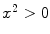 $$x^2 > 0$$
