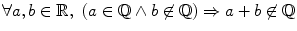 $$\forall a,b\in \mathbb {R}, \,\,(a\in \mathbb {Q}\wedge b\not \in \mathbb {Q})\Rightarrow a+b\not \in \mathbb {Q}$$