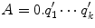 $$A=0.q_1'\cdots q_k'$$