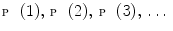 $$ {\fancyscript{P}}(1),\, {\fancyscript{P}}(2),\, {\fancyscript{P}}(3),\, \ldots $$