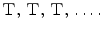 $$ {\textsc {{T}}},\, {\textsc {{T}}},\, {\textsc {{T}}},\,\ldots . $$