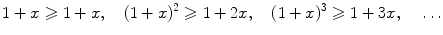 $$ 1+x\geqslant 1+x,\quad (1+x)^2\geqslant 1+2x,\quad (1+x)^3\geqslant 1+3x,\quad \,\ldots $$