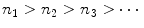 $$ n_1 > n_2 > n_3 > \cdots $$