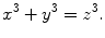 $$ x^3+y^3=z^3. $$