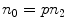 $$n_0 = pn_2$$