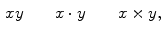 $$\begin{aligned} xy\quad \mathrm{} \quad x\cdot y\quad \mathrm{} \quad x\times y, \end{aligned}$$