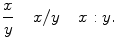 $$ \frac{x}{y} \quad \,x/y \quad \,x:y. $$