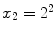 $$x_2=2^2$$