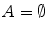 $$A=\emptyset $$