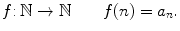 $$ f{:}\,\mathbb {N}\rightarrow \mathbb {N}\qquad f(n)=a_n. $$