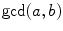 $$\mathrm{gcd}(a,b)$$