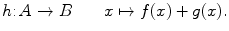 $$ h{:}\,A\rightarrow B\qquad x\mapsto f(x)+g(x). $$