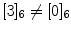 $$[3]_6 \not =[0]_6$$