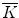 $${\overline{K}}$$