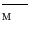 $$\overline{\fancyscript{M}}$$