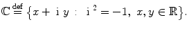 $$ \mathbb {C}\mathop {=}\limits ^\mathrm{def}\big \{x+\text{ i }y\,:\, \text{ i }^2=-1,\,\,x,y\in \mathbb {R}\big \}. $$