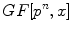 $$GF[p^n, x]$$