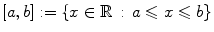 $$ [a,b]:=\{x\in \mathbb {R}\,:\, a\leqslant x\leqslant b\} $$
