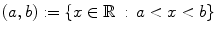 $$ (a,b):=\{x\in \mathbb {R}\,:\, a<x< b\} $$