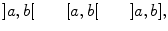 $$ ]a,b[\qquad [a,b[\qquad ]a,b], $$