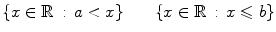 $$ \{x\in \mathbb {R}\,:\, a<x\} \qquad \{x\in \mathbb {R}\,:\, x\leqslant b\} $$