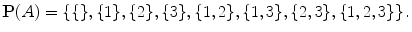$$ \mathbf {P}(A)=\left\{ \{\},\{1\},\{2\},\{3\},\{1,2\},\{1,3\},\{2,3\},\{1,2,3\}\right\} . $$