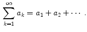 $$\begin{aligned} \sum _{k=1}^\infty a_k=a_1+a_2+\cdots . \end{aligned}$$