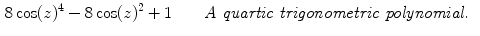 $$\begin{aligned} 8\cos (z)^4-8\cos (z)^2+1&\qquad {\textit{A quartic trigonometric polynomial.}} \end{aligned}$$